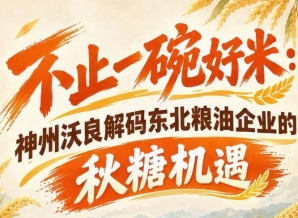 优质东北大米出圈 神州沃良探析粮油企业秋糖拓业新契机